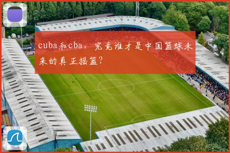 cuba和cba，究竟谁才是中国篮球未来的真正摇篮？