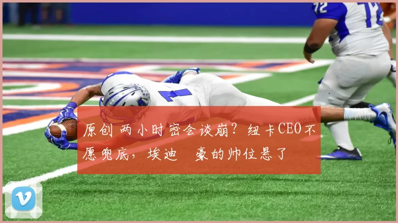 原创 两小时密会谈崩？纽卡CEO不愿兜底，埃迪・豪的帅位悬了