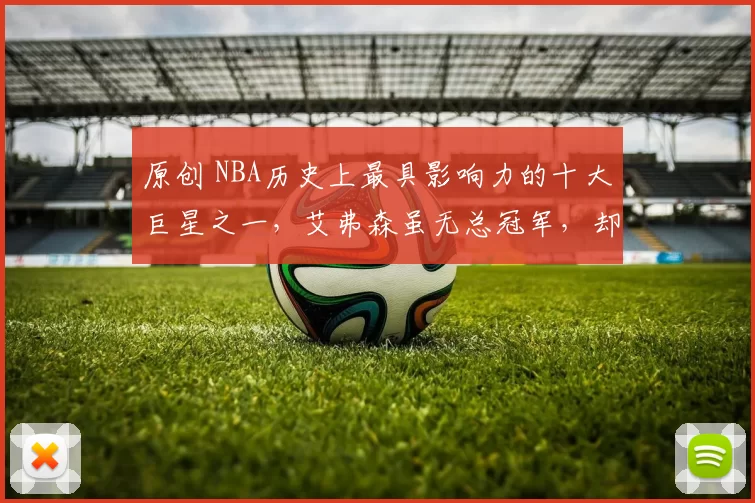原创 NBA历史上最具影响力的十大巨星之一，艾弗森虽无总冠军，却铸就不朽传奇