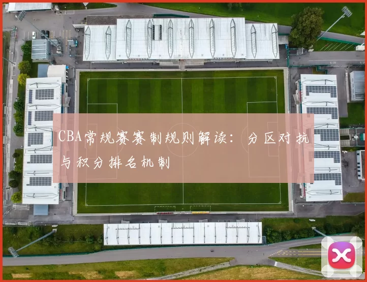 CBA常规赛赛制规则解读：分区对抗与积分排名机制